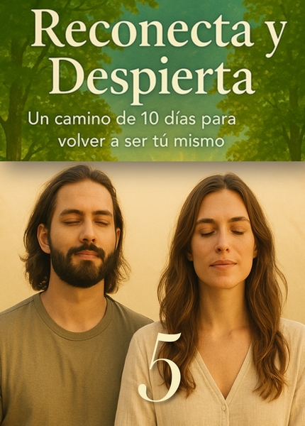 05/10 LIBÉRATE Y EXPRÉSATE SIN MIEDO 7 Día 5 del curso Reconecta y Despierta – Un camino de 10 días para volver a ser tú mismo